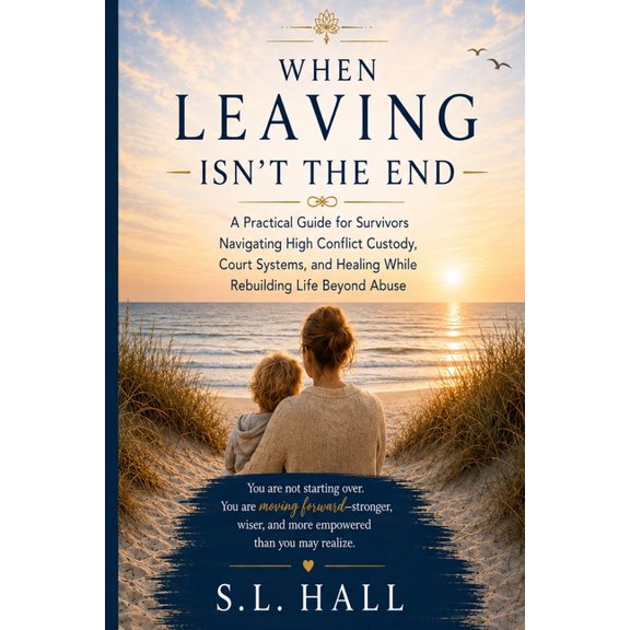 When Leaving Isn't the End When Leaving Isn't the End: A Practical Guide for Survivors Navigating Custody, Court Systems, and Healing While Rebuild, (Paperback)