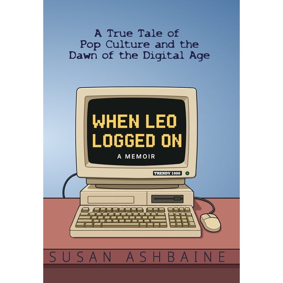 When Leo Logged On: A True Tale of Pop Culture and the Dawn of the Digital Age, (Hardcover)