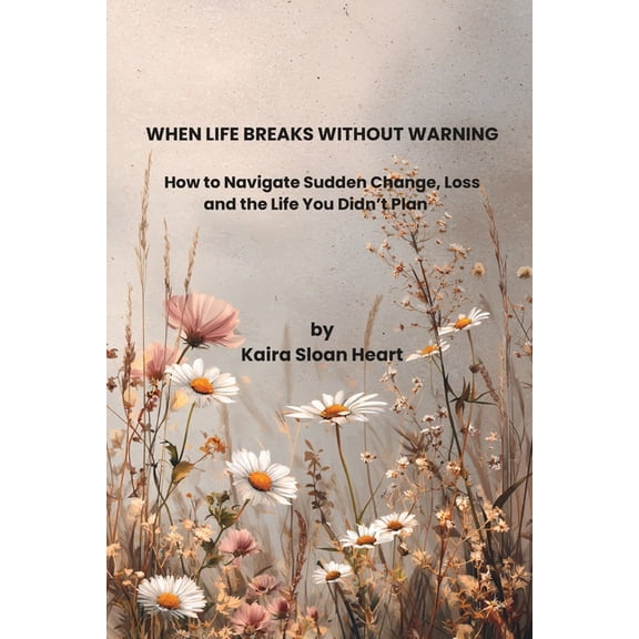 When Life Breaks Without Warning: Finding Your Way After Trauma, Loss, and Life-Altering Change, (Paperback)