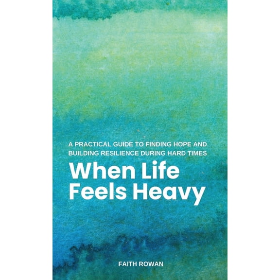 When Life Feels Heavy: A Practical Guide to Finding Hope and Building Resilience During Hard Times, (Paperback)