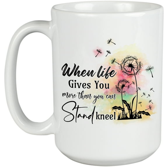 When Life Gives More Than You Can Stand, Kneel with Dandelions Watercolor Art Merch Gift, White 15oz Ceramic Mug