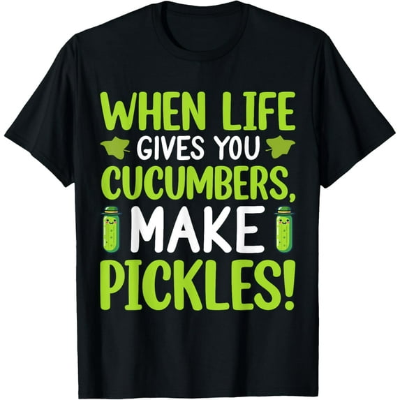 When Life Gives You Cucumbers, Make Pickles! T-Shirt