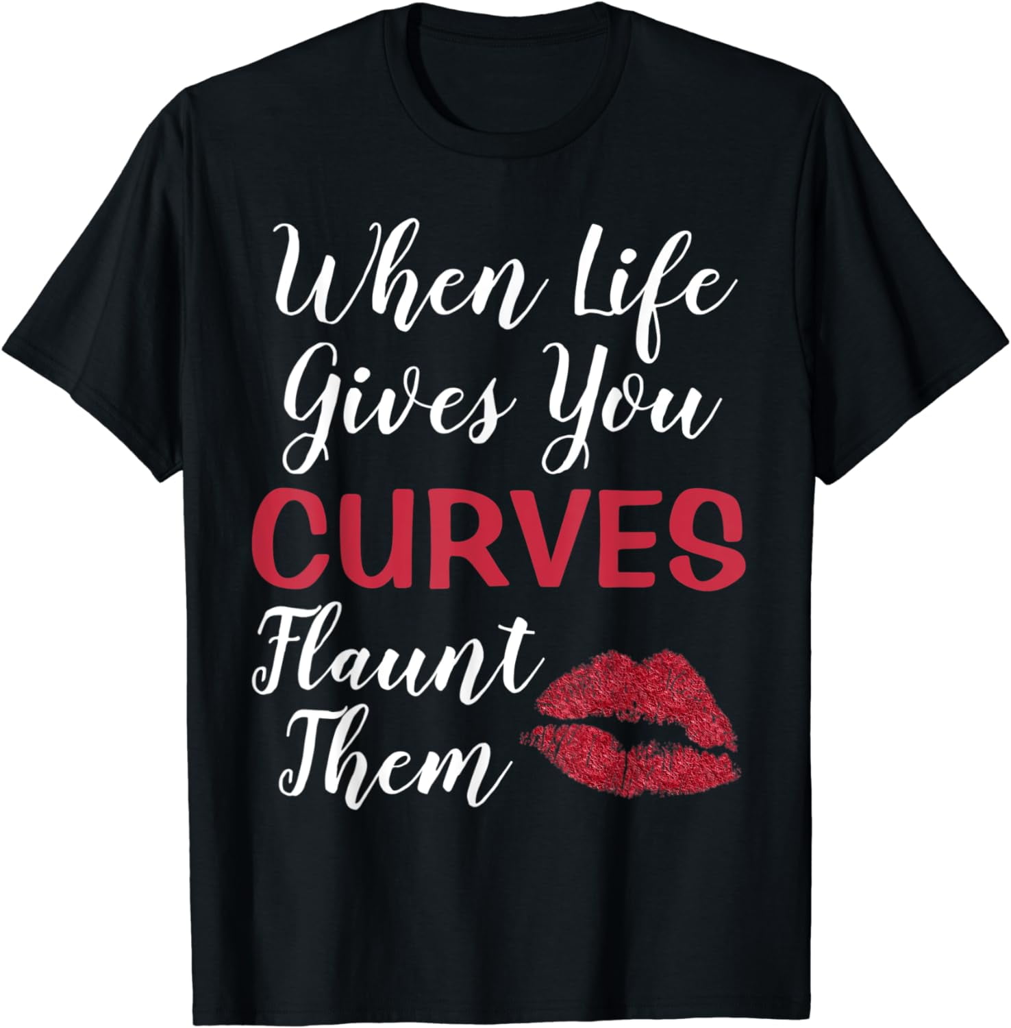 When Life Gives You Curves Flaunt Them Curvy Woman Quote T Shirt