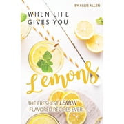 When Life Gives You Lemons The Freshest Lemon-Flavored Recipes Ever! Paperback
