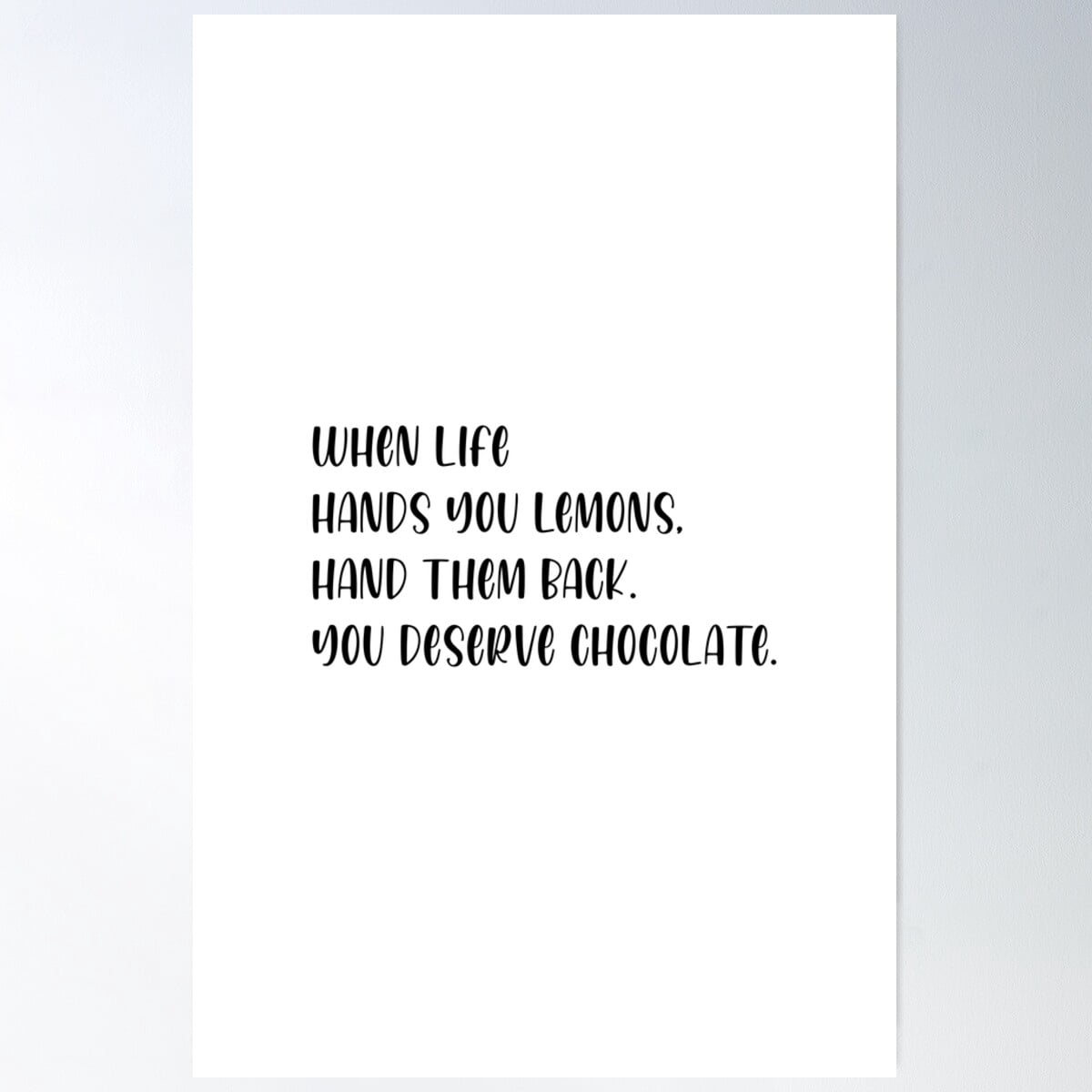 When Life Hands You Lemons Hand Them Back You Deserve Chocolate Poster ...