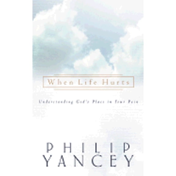 When Life Hurts : Understanding God's Place in Your Pain