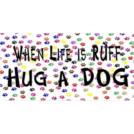 When Life Is Ruff Hug A Dog Photo License Plate