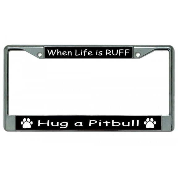 When Life Is Ruff Hug A Pitbull Chrome License Plate Frame