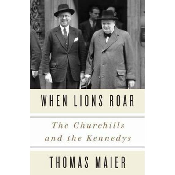 Pre-Owned When Lions Roar: The Churchills and the Kennedys (Hardcover) 0307956792 9780307956798