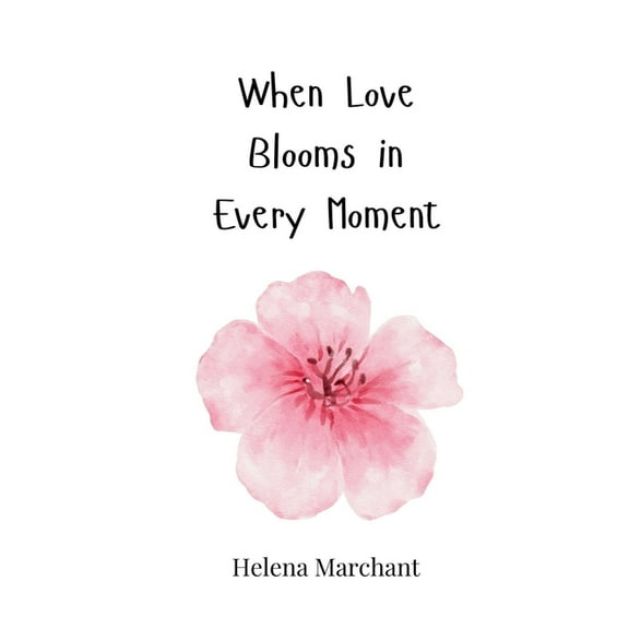 When Love Blooms in Every Moment, (Paperback)