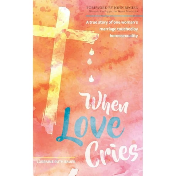 When Love Cries: A True Story of One Woman's Marriage Touched by Homosexuality, (Paperback)