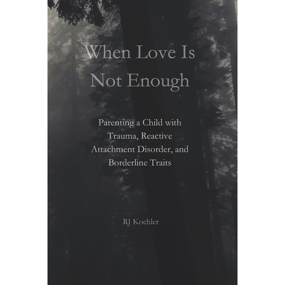When Love Is Not Enough: Parenting a Child with Trauma, Reactive Attachment Disorder and Borderline Traits, (Paperback)