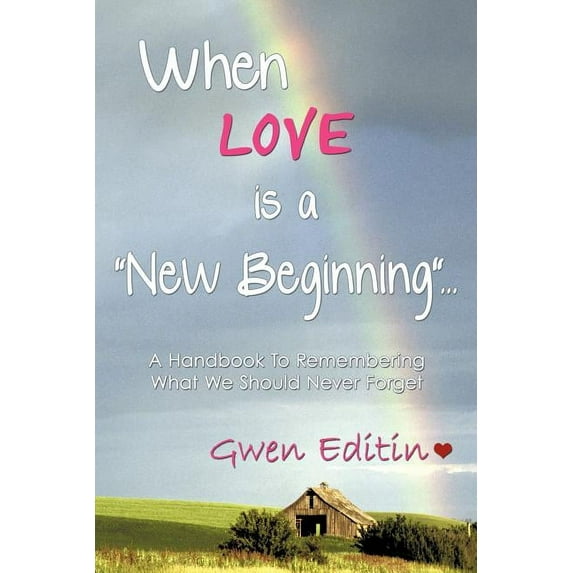 When LOVE is a New Beginning...: A Handbook To Remembering What We Should Never Forget (Paperback)