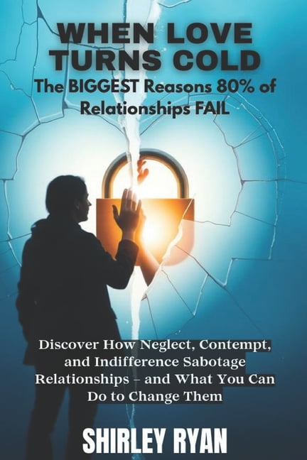 When Love Turns Cold: Discover How Neglect, Contempt, and Indifference ...