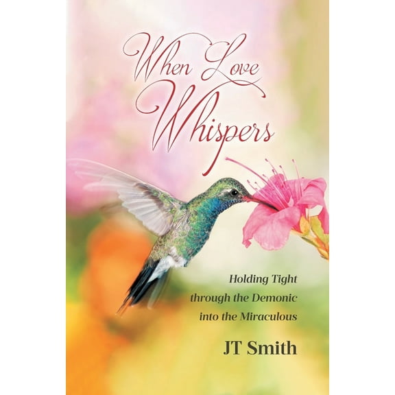 When Love Whispers: Holding Tight through the Demonic into the Miraculous, (Paperback)