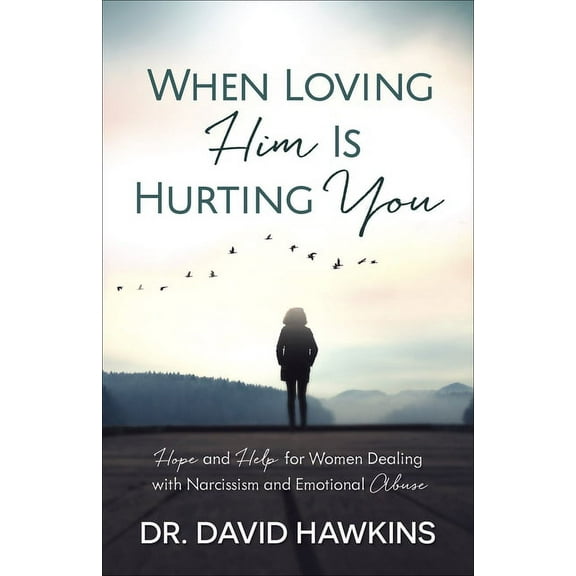 When Loving Him Is Hurting You: Hope and Help for Women Dealing with Narcissism and Emotional Abuse, (Paperback)