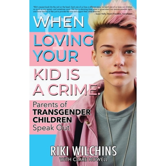 When Loving Your Kid is a Crime: Parents of Transgender Children Speak Out, (Paperback)