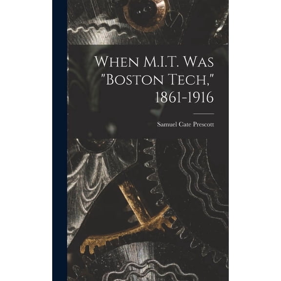 When M.I.T. Was "Boston Tech," 1861-1916, (Hardcover)