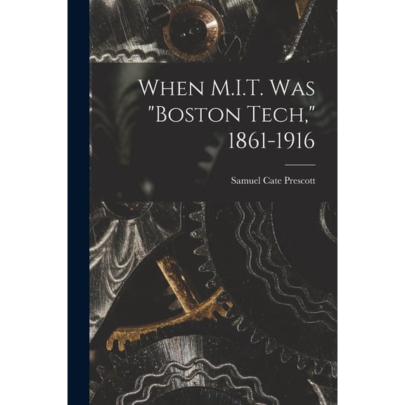 When M.I.T. Was "Boston Tech," 1861-1916, (Paperback)