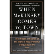 When McKinsey to Town The Hidden Influence of the Worlds Most Powerful Consulting Firm, Paperback