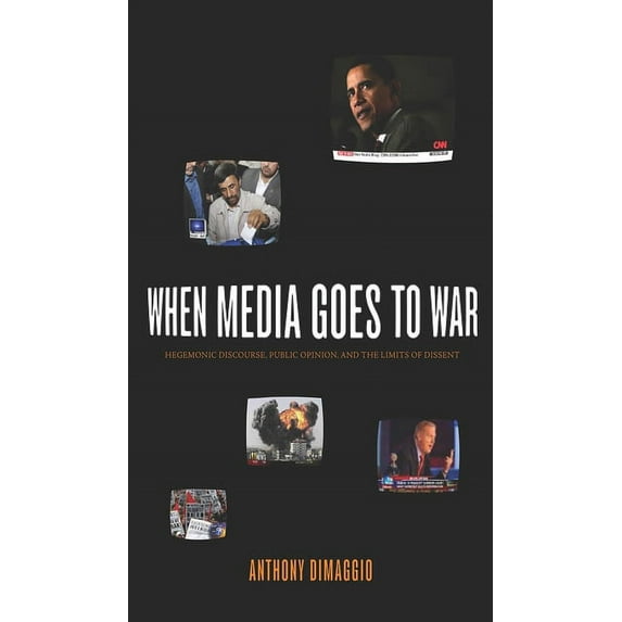 When Media Goes to War: Hegemonic Discourse, Public Opinion, and the Limits of Dissent, (Hardcover)