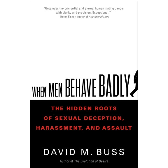 When Men Behave Badly: The Hidden Roots of Sexual Deception, Harassment, and Assault, (Hardcover)