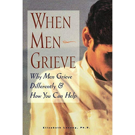 Pre-Owned When Men Grieve: Why Men Grieve Differently and How You Can Help (Paperback) 1577490789 9781577490784