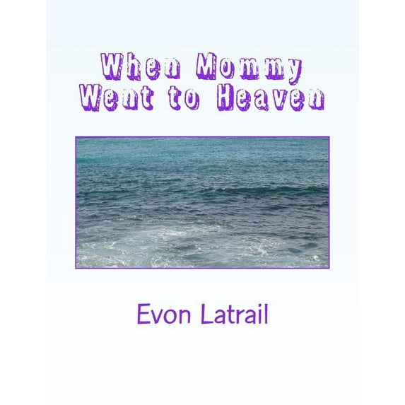 When Mommy Went to Heaven: Talking to kids about death Paperback 1519159986 9781519159984 Evon Latrail
