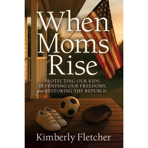 When Moms Rise: Protecting Our Kids, Defending Our Freedoms, and Restoring the Republic, (Paperback)