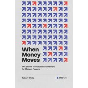 When Money Moves The Secure Transactions Framework for Modern Finance, Paperback