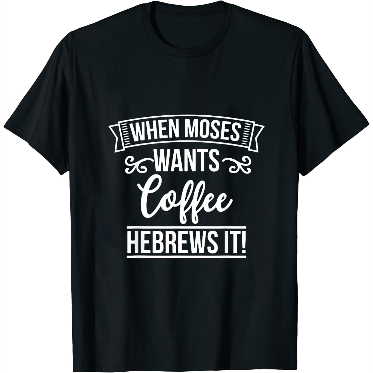 When Moses Wants Coffee Hebrews It! Funny Christian Pun Joke Womens T