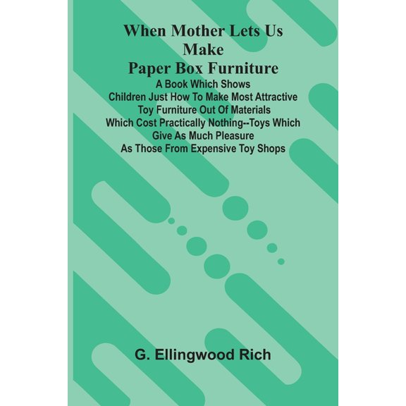 When Mother Lets Us Make Paper Box Furniture: A Book Which Shows Children Just How To Make Most Attractive Toy Furniture, (Paperback)