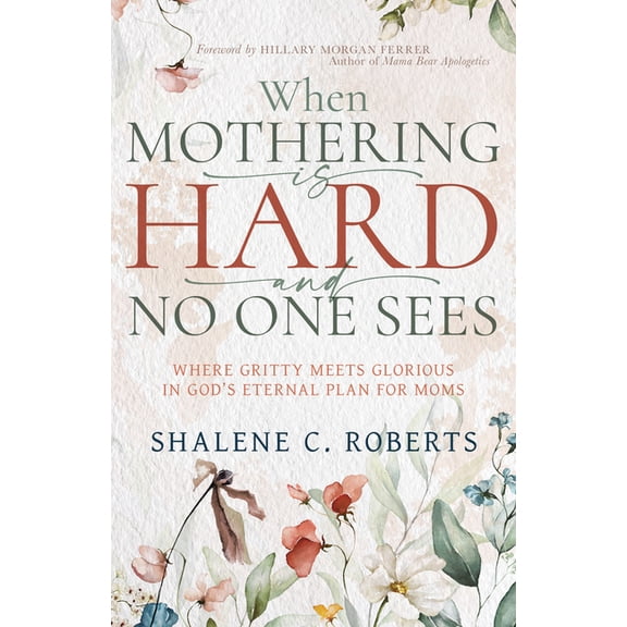 When Mothering Is Hard and No One Sees: Where Gritty Meets Glorious in God's Eternal Plan for Moms, (Paperback)