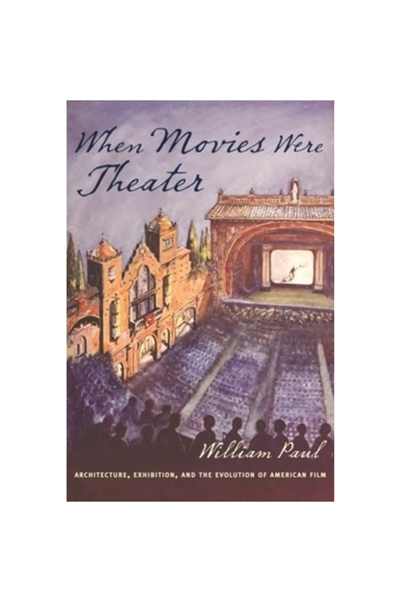 Pre-Owned When Movies Were Theater: Architecture, Exhibition, and the Evolution of American Film (Hardcover 9780231176569) by William Paul