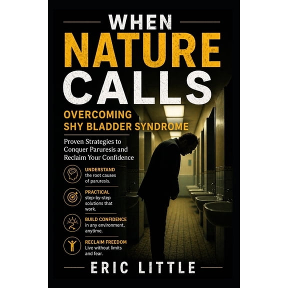 When Nature Calls: Overcoming Shy Bladder Syndrome: Proven Strategies to Conquer Paruresis and Reclaim Your Confidence, (Paperback)