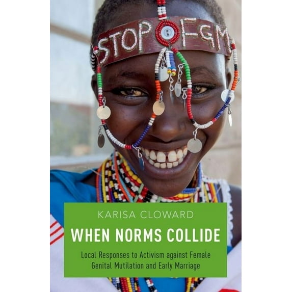 When Norms Collide: Local Responses to Activism Against Female Genital Mutilation and Early Marriage (Hardcover)