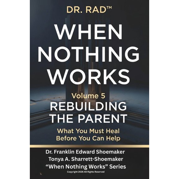 When Nothing Works: An 8-Volume Clinical When Nothing Works - Volume Five: REBUILDING THE PARENT What You Must Heal Before You Can Help, Book 5, (Paperback)