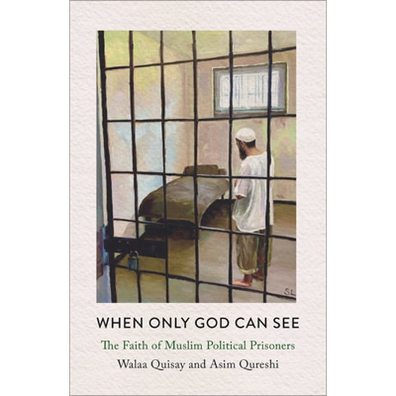 Pre-Owned When Only God Can See : The Faith of Muslim Political Prisoners (Paperback)