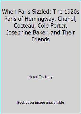 Pre-Owned When Paris Sizzled: The 1920s Paris of Hemingway, Chanel, Cocteau, Cole Porter, Josephine Baker, and Their Friends (Hardcover) 1442253320 9781442253322