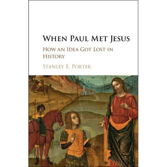 When Paul Met Jesus: How an Idea Got Lost in History, (Hardcover)