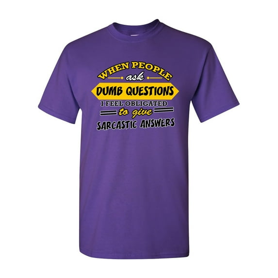 When People Ask Dumb Questions I Feel Obligated Funny Humor DT Adult T-Shirt Tee