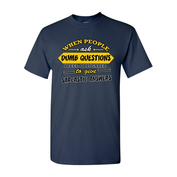 When People Ask Dumb Questions I Feel Obligated Funny Humor DT Adult T-Shirt Tee
