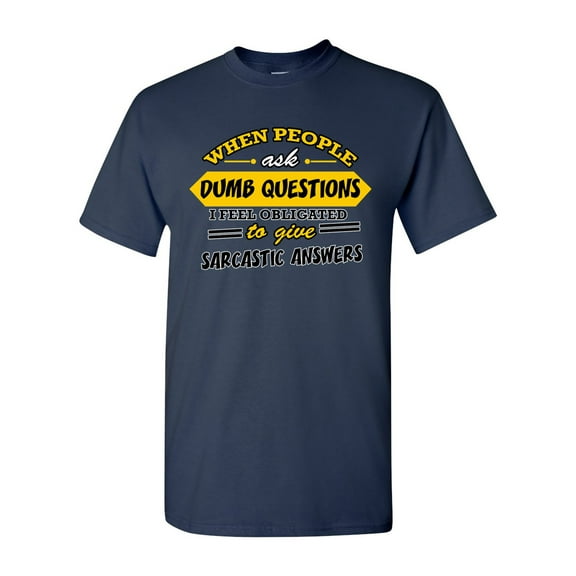 When People Ask Dumb Questions I Feel Obligated Funny Humor DT Adult T-Shirt Tee