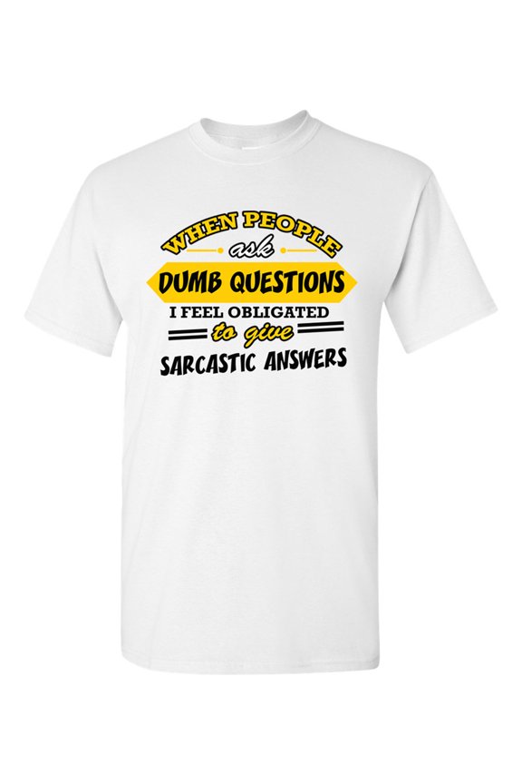 When People Ask Dumb Questions I Feel Obligated Funny Humor DT Adult T-Shirt Tee