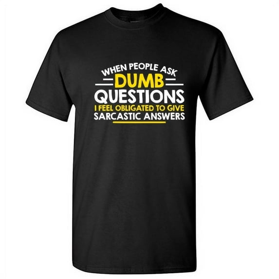 When People Ask Dumb Questions I Feel Obligated Sarcastic Humorous Sayings Graphic Tee Christmas Gift Apparel Funny Mens T Shirt
