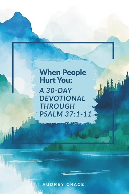 When People Hurt You: A 30-Day Devotional Through Psalm 37:1-11: Walking with God Through Seasons of Pain, (Paperback)