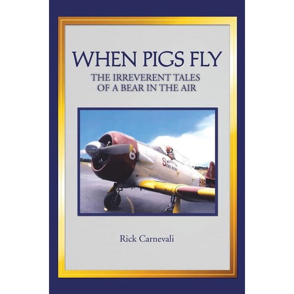 When Pigs Fly : The Irreverent Tales of a Bear in the Air