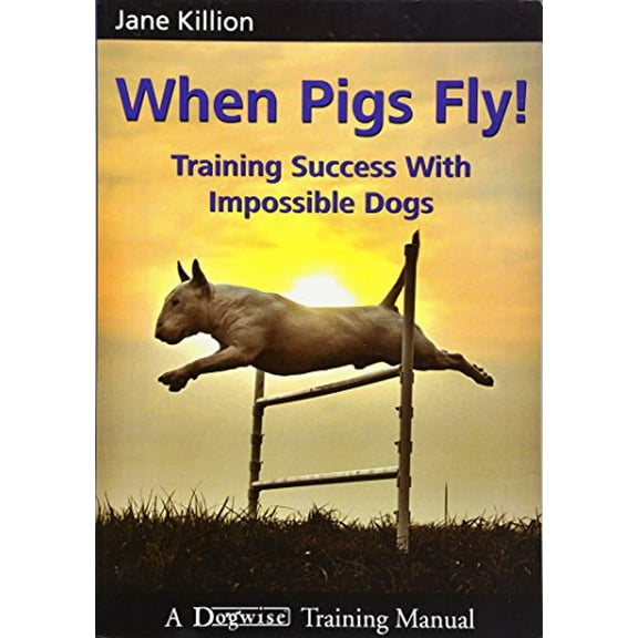 Pre-Owned When Pigs Fly: Training Success with Impossible Dogs (Paperback) 1929242441 9781929242443