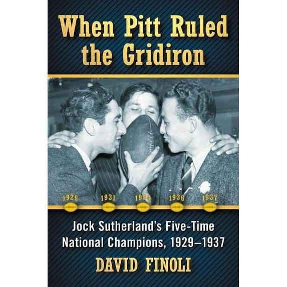 When Pitt Ruled the Gridiron: Jock Sutherland's Five-Time National Champions, 1929-1937, (Paperback)