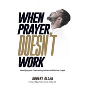When Prayer Doesnt Work Identifying and Overcoming Barriers to Effective Prayer, Paperback